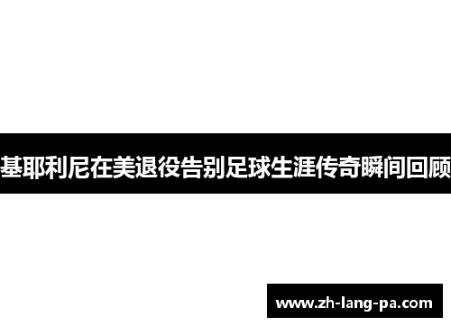 基耶利尼在美退役告别足球生涯传奇瞬间回顾 基耶利尼在美退役告别足球生涯传奇瞬间回顾